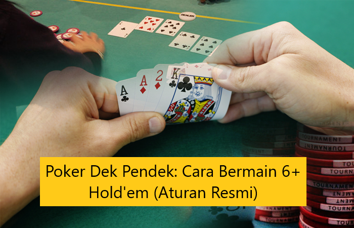Poker Dek Pendek: Cara Bermain 6+ Hold’em (Aturan Resmi)